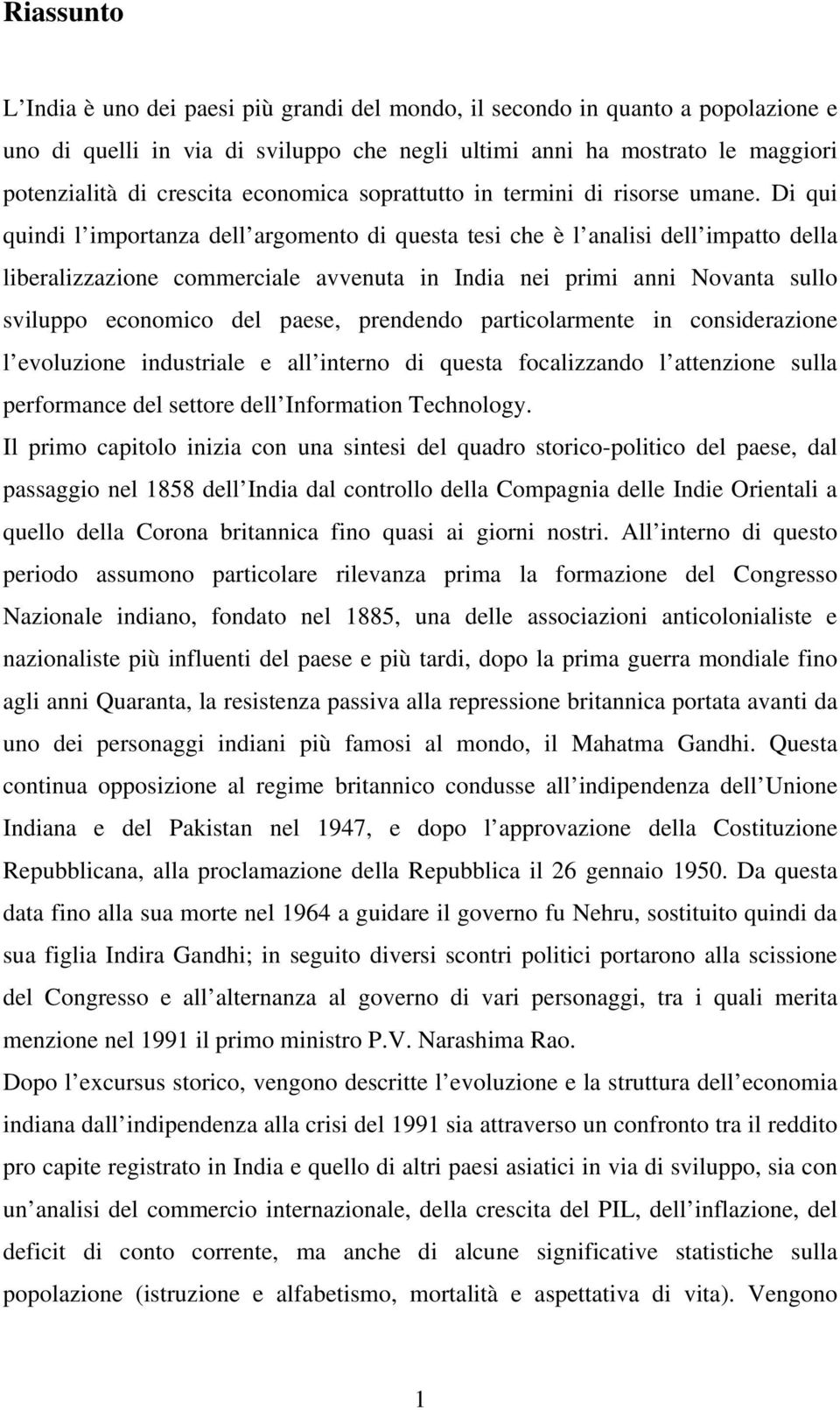 Di qui quindi l importanza dell argomento di questa tesi che è l analisi dell impatto della liberalizzazione commerciale avvenuta in India nei primi anni Novanta sullo sviluppo economico del paese,