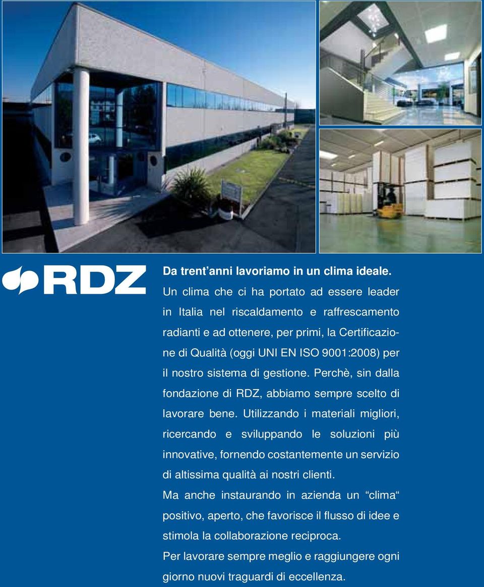 9001:2008) per il nostro sistema di gestione. Perchè, sin dalla fondazione di RDZ, abbiamo sempre scelto di lavorare bene.