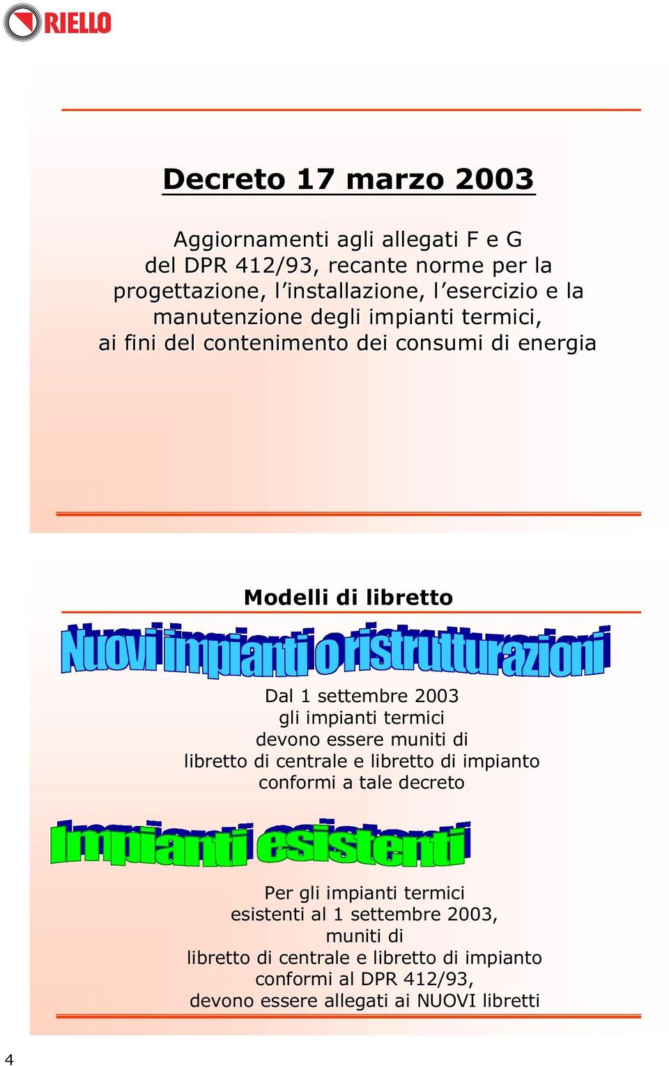 impianti termici devono essere muniti di libretto di centrale e libretto di impianto conformi a tale decreto Per gli impianti termici