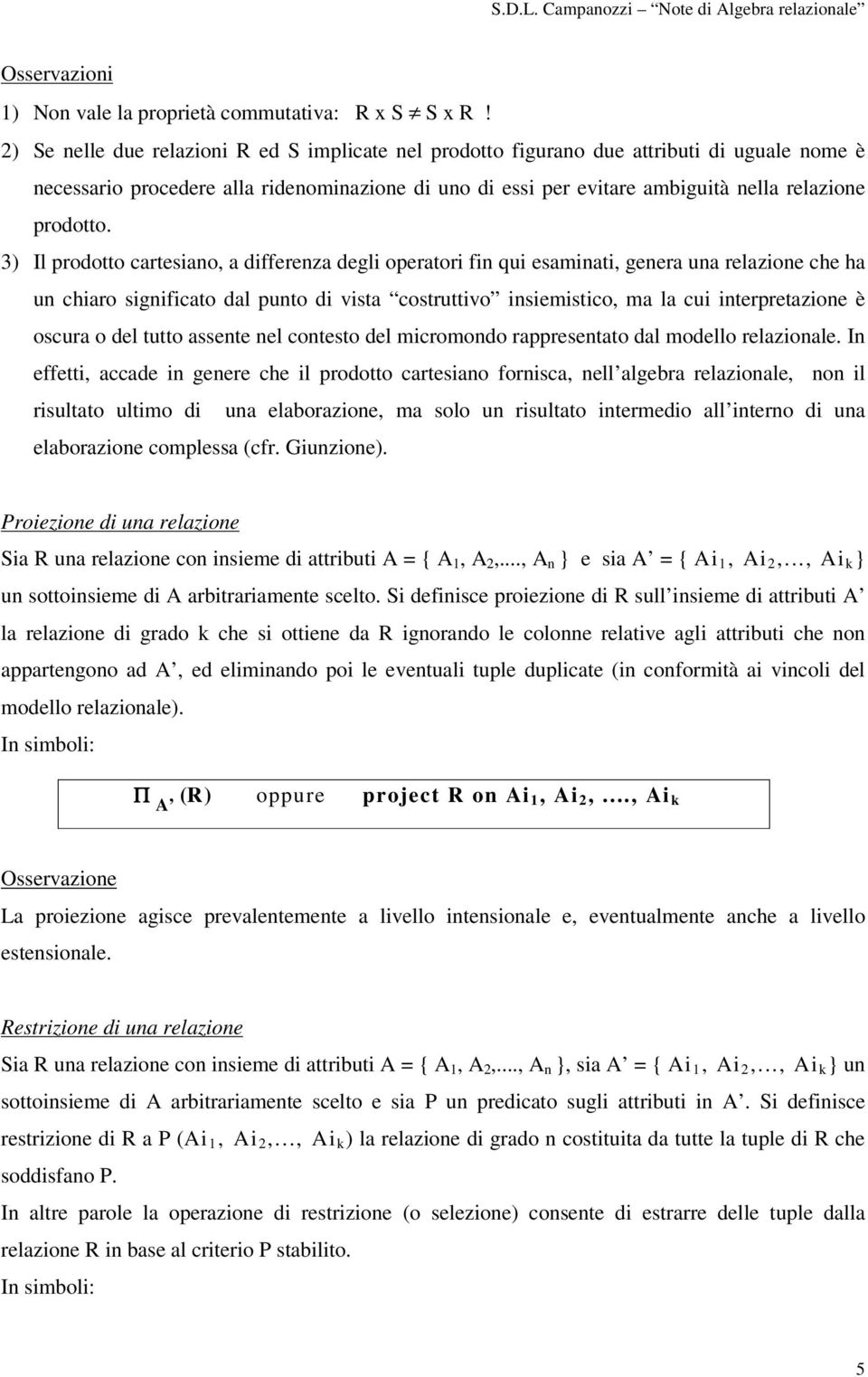 3) Il prodotto cartesiano, a differenza degli operatori fin qui esaminati, genera una relazione che ha un chiaro significato dal punto di vista costruttivo insiemistico, ma la cui interpretazione è