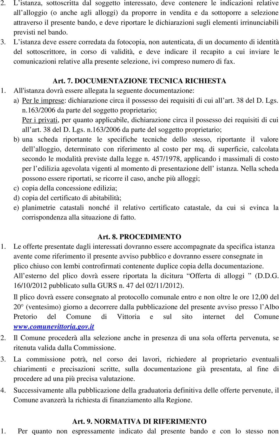 L istanza deve essere corredata da fotocopia, non autenticata, di un documento di identità del sottoscrittore, in corso di validità, e deve indicare il recapito a cui inviare le comunicazioni