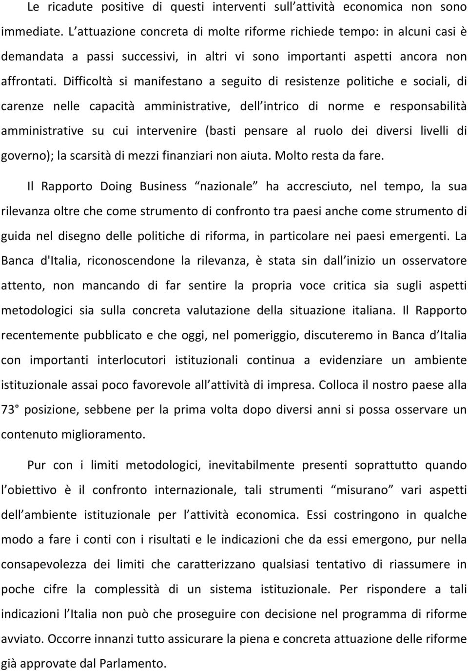 Difficoltà si manifestano a seguito di resistenze politiche e sociali, di carenze nelle capacità amministrative, dell intrico di norme e responsabilità amministrative su cui intervenire (basti