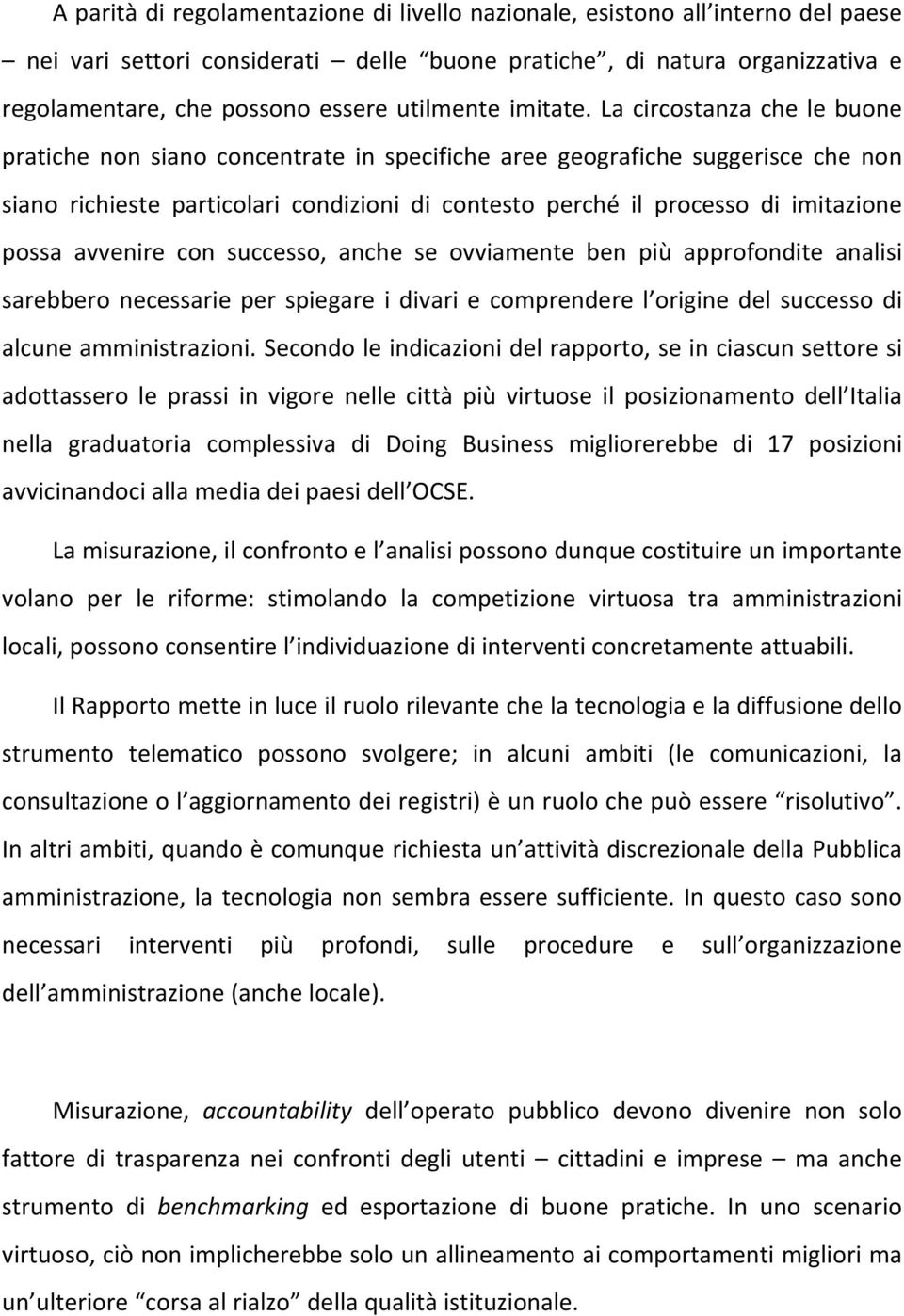 La circostanza che le buone pratiche non siano concentrate in specifiche aree geografiche suggerisce che non siano richieste particolari condizioni di contesto perché il processo di imitazione possa