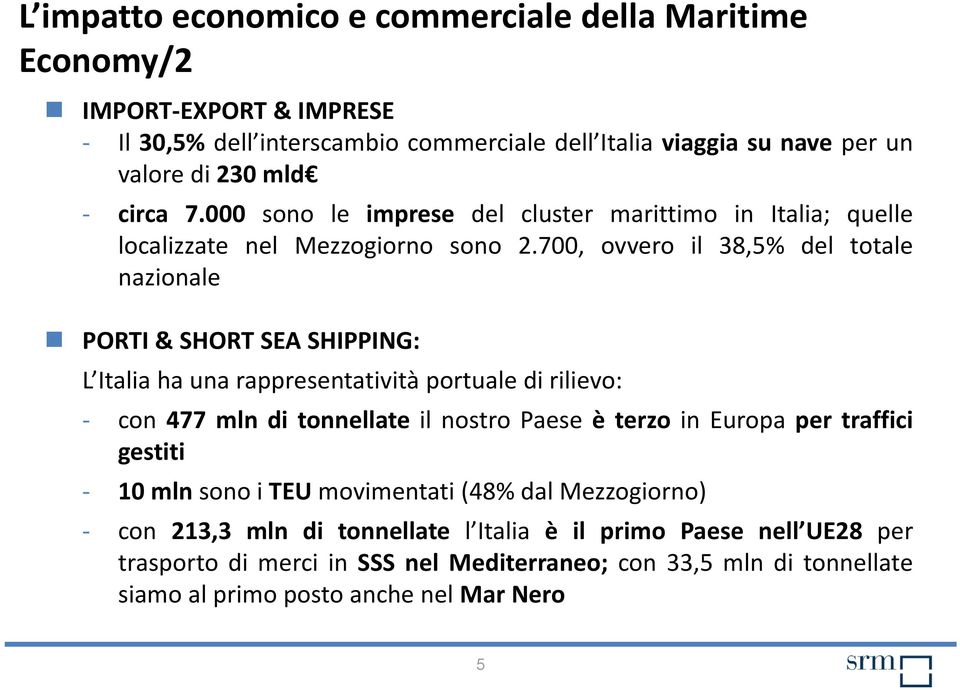 700, ovvero il 38,5% del totale nazionale PORTI & SHORT SEA SHIPPING: L Italia ha una rappresentatività portuale di rilievo: con 477 mln di tonnellate il nostro Paese èterzoin