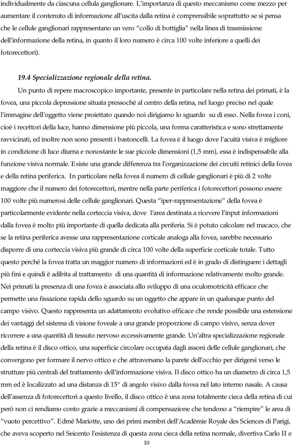 vero collo di bottiglia nella linea di trasmissione dell informazione della retina, in quanto il loro numero è circa 100 volte inferiore a quelli dei fotorecettori). 19.