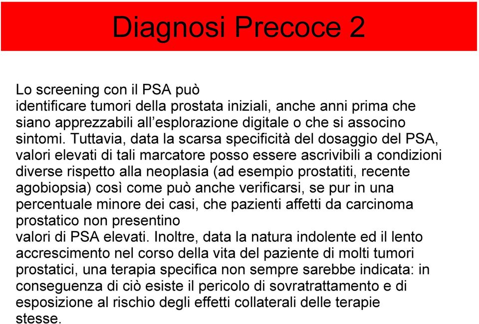 agobiopsia) così come può anche verificarsi, se pur in una percentuale minore dei casi, che pazienti affetti da carcinoma prostatico non presentino valori di PSA elevati.