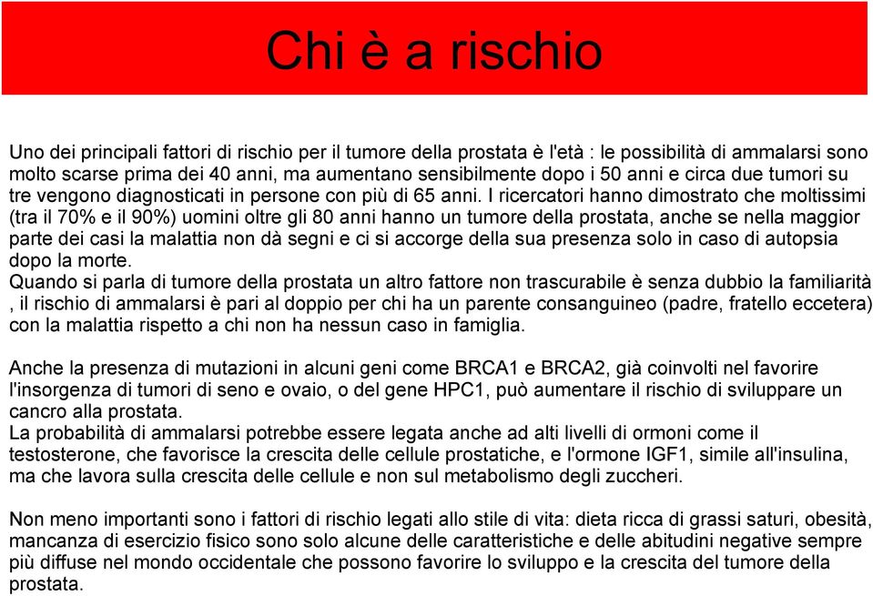 I ricercatori hanno dimostrato che moltissimi (tra il 70% e il 90%) uomini oltre gli 80 anni hanno un tumore della prostata, anche se nella maggior parte dei casi la malattia non dà segni e ci si