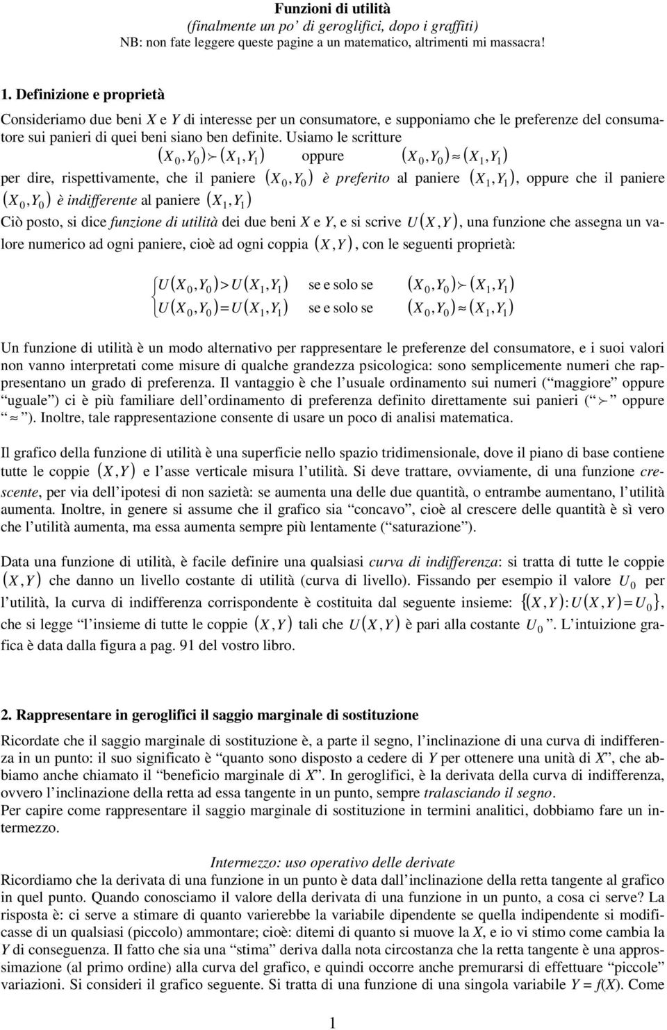 Usimo le scritture (, ) f (, ) oppure (, ) (, ) per dire, rispettivmente, che il pniere (, ) è preferito l pniere (, ), oppure che il pniere (, ) è indifferente l pniere (, ) U,, un funzione che