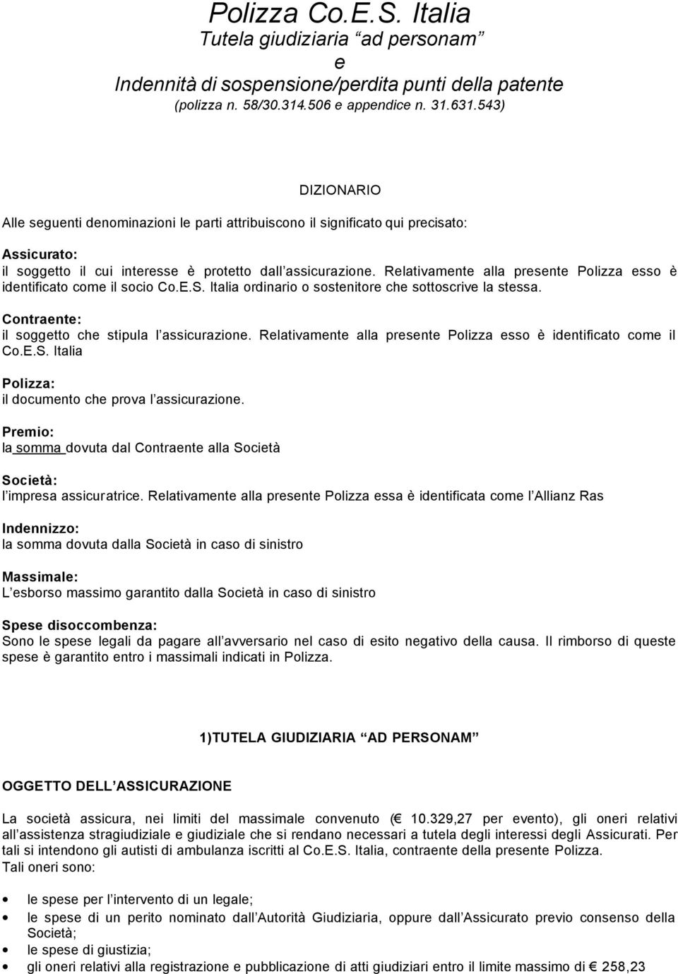 Relativamente alla presente Polizza esso è identificato come il socio ordinario o sostenitore che sottoscrive la stessa. Contraente: il soggetto che stipula l assicurazione.