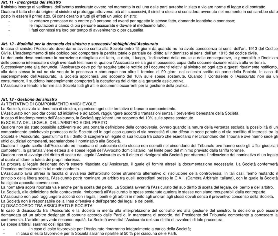 Si considerano a tutti gli effetti un unico sinistro: - le vertenze promosse da o contro più persone ed aventi per oggetto lo stesso fatto, domande identiche o connesse; - le imputazioni a carico di