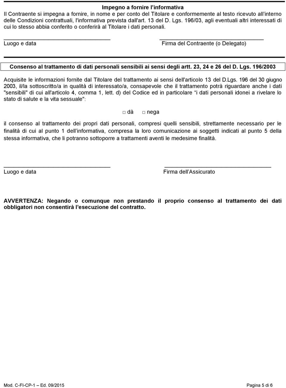 Luogo e data Firma del Contraente (o Delegato) Consenso al trattamento di dati personali sensibili ai sensi degli artt. 23, 24 e 26 del D. Lgs.