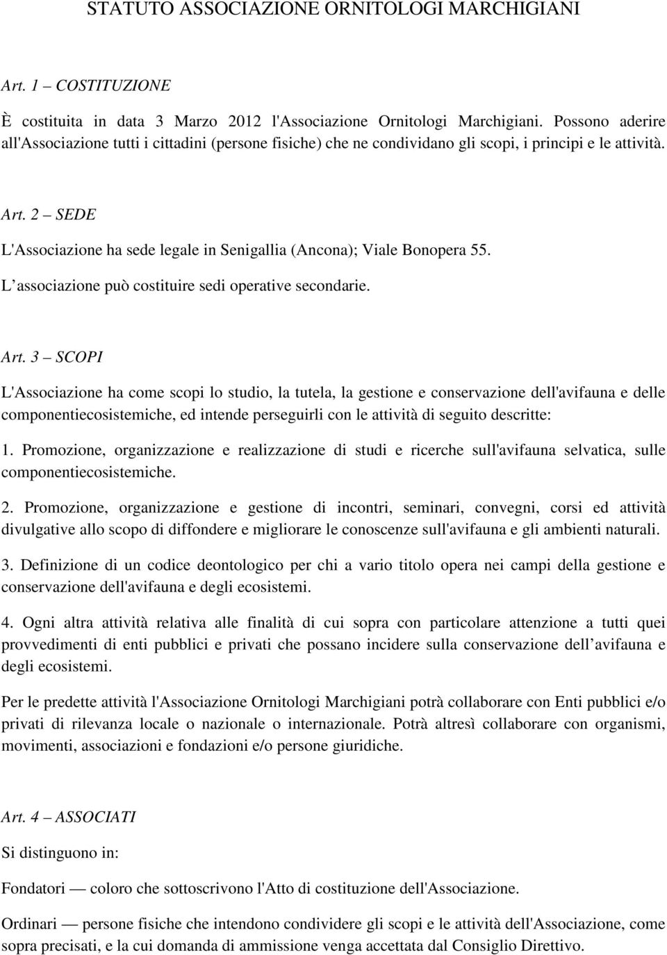 2 SEDE L'Associazione ha sede legale in Senigallia (Ancona); Viale Bonopera 55. L associazione può costituire sedi operative secondarie. Art.