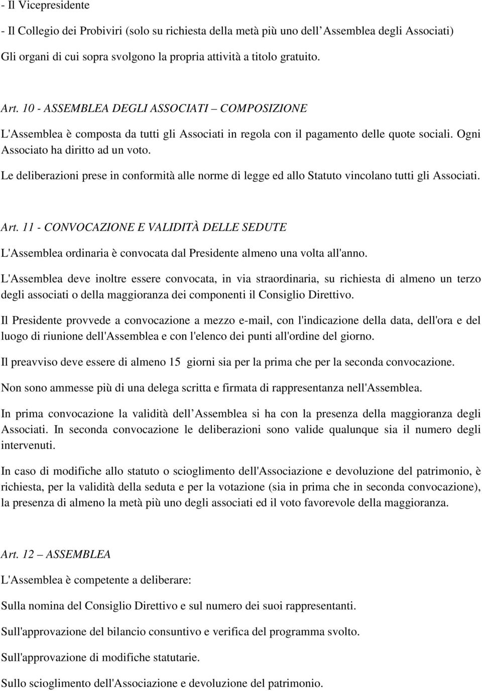 Le deliberazioni prese in conformità alle norme di legge ed allo Statuto vincolano tutti gli Associati. Art.