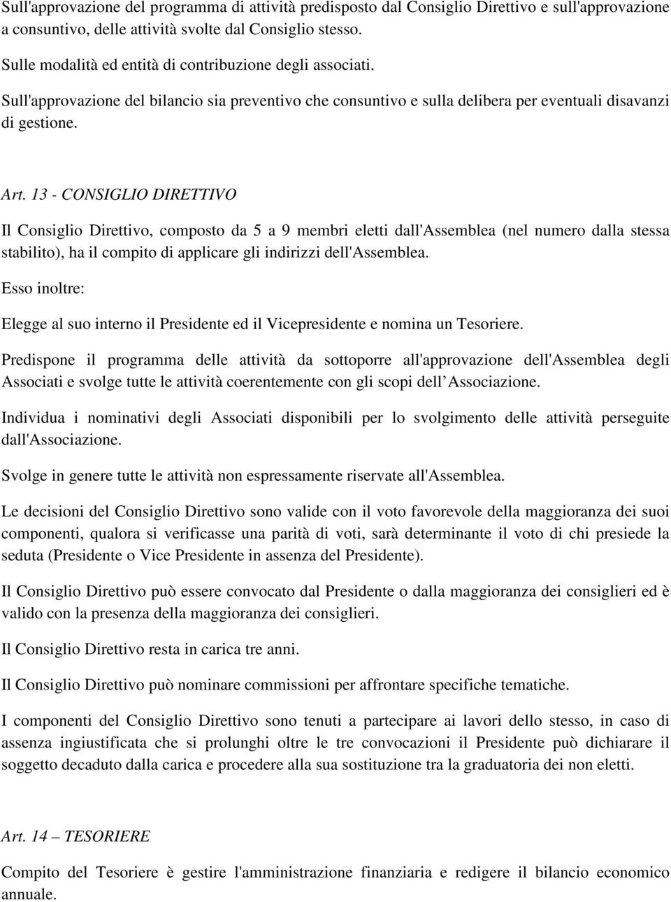 13 - CONSIGLIO DIRETTIVO Il Consiglio Direttivo, composto da 5 a 9 membri eletti dall'assemblea (nel numero dalla stessa stabilito), ha il compito di applicare gli indirizzi dell'assemblea.