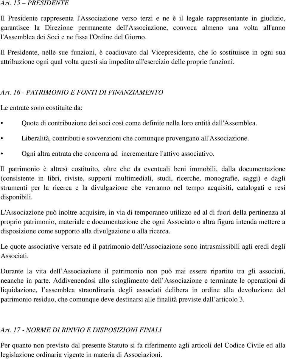 Il Presidente, nelle sue funzioni, è coadiuvato dal Vicepresidente, che lo sostituisce in ogni sua attribuzione ogni qual volta questi sia impedito all'esercizio delle proprie funzioni. Art.