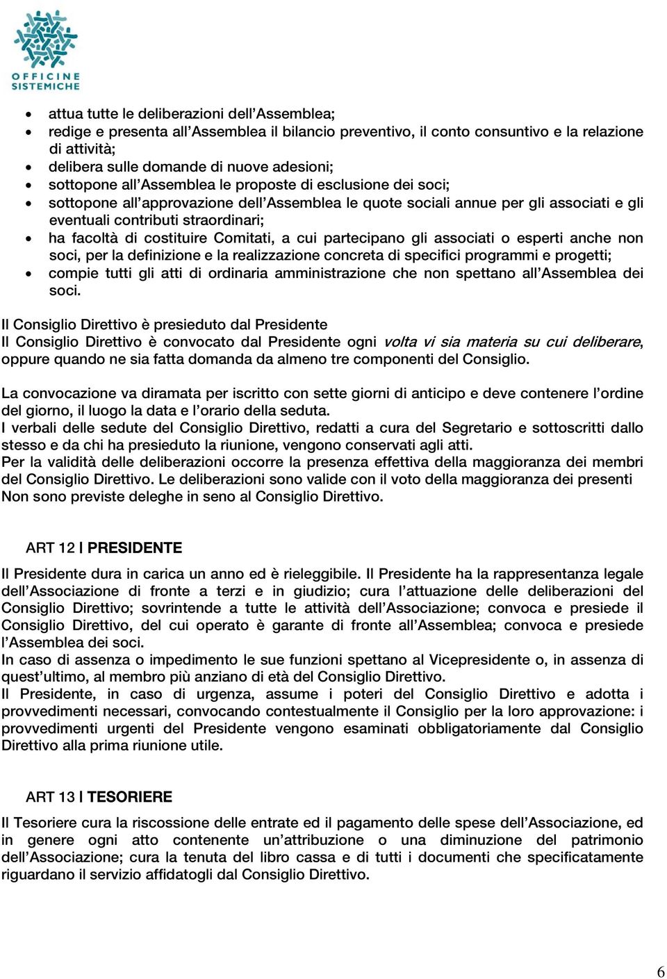 costituire Comitati, a cui partecipano gli associati o esperti anche non soci, per la definizione e la realizzazione concreta di specifici programmi e progetti; compie tutti gli atti di ordinaria