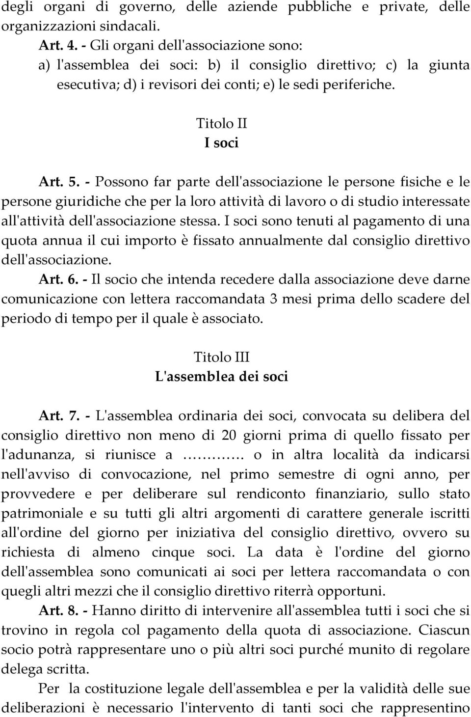 Possono far parte dellʹassociazione le persone fisiche e le persone giuridiche che per la loro attività di lavoro o di studio interessate allʹattività dellʹassociazione stessa.