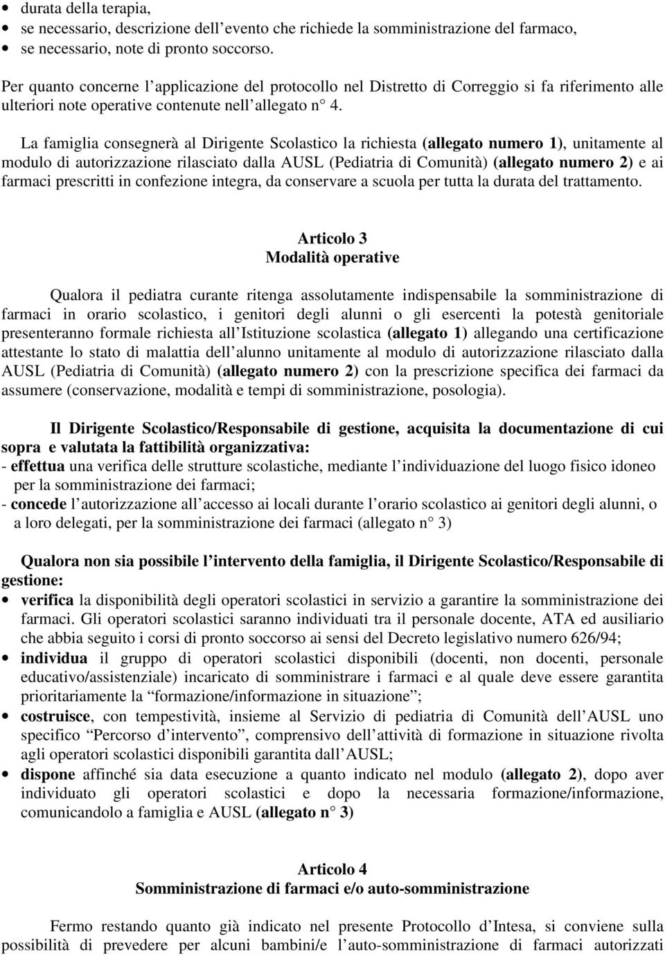 La famiglia consegnerà al Dirigente Scolastico la richiesta (allegato numero 1), unitamente al modulo di autorizzazione rilasciato dalla AUSL (Pediatria di Comunità) (allegato numero 2) e ai farmaci