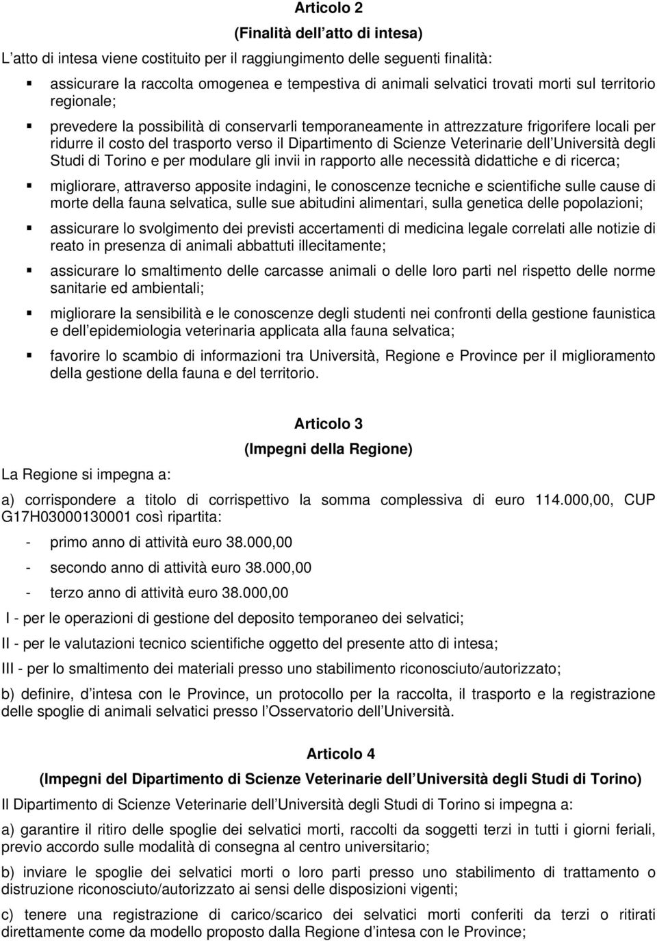 Veterinarie dell Università degli Studi di Torino e per modulare gli invii in rapporto alle necessità didattiche e di ricerca; migliorare, attraverso apposite indagini, le conoscenze tecniche e