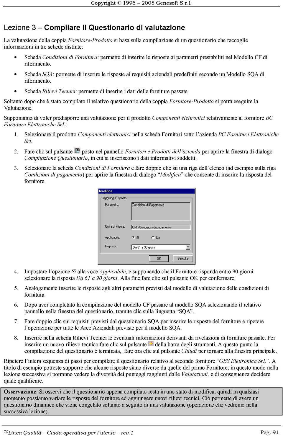 Scheda SQA: permette di inserire le risposte ai requisiti aziendali predefiniti secondo un Modello SQA di riferimento. Scheda Rilievi Tecnici: permette di inserire i dati delle forniture passate.