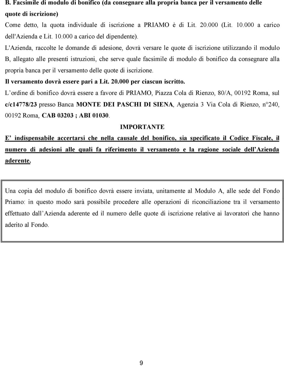 L'Azienda, raccolte le domande di adesione, dovrà versare le quote di iscrizione utilizzando il modulo B, allegato alle presenti istruzioni, che serve quale facsimile di modulo di bonifico da