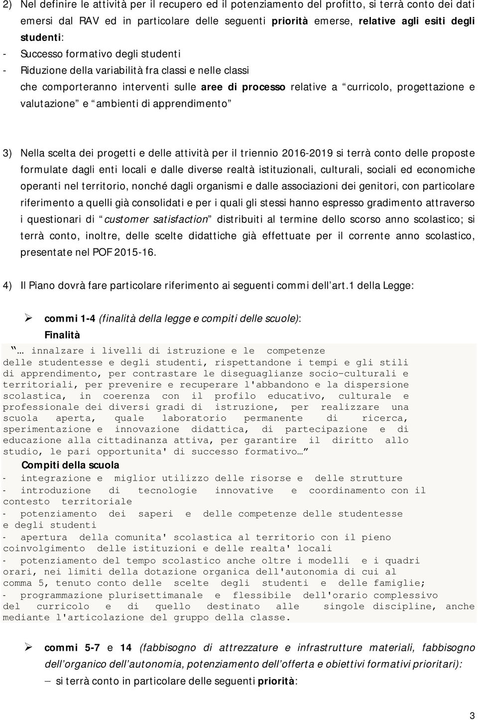 valutazione e ambienti di apprendimento 3) Nella scelta dei progetti e delle attività per il triennio 2016-2019 si terrà conto delle proposte formulate dagli enti locali e dalle diverse realtà