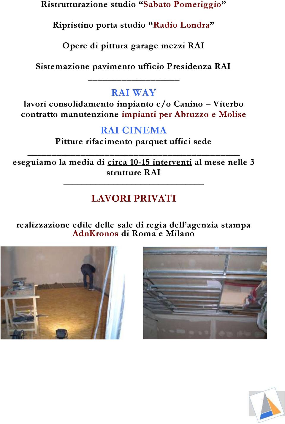 manutenzione impianti per Abruzzo e Molise RAI CINEMA Pitture rifacimento parquet uffici sede eseguiamo la media di circa