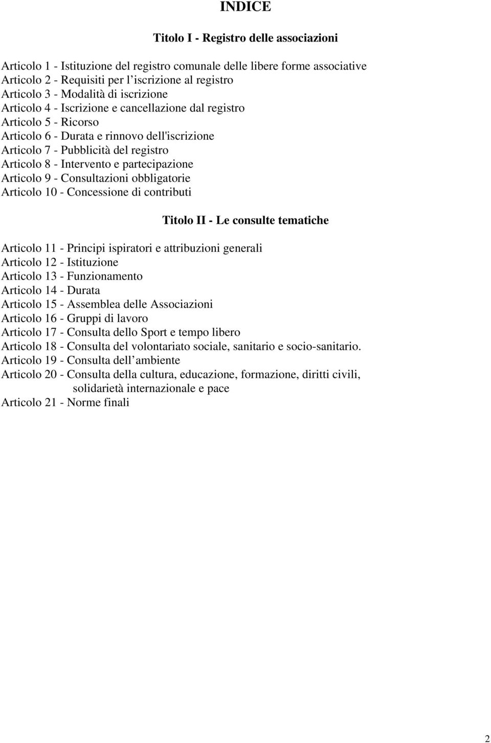 partecipazione Articolo 9 - Consultazioni obbligatorie Articolo 10 - Concessione di contributi Titolo II - Le consulte tematiche Articolo 11 - Principi ispiratori e attribuzioni generali Articolo 12