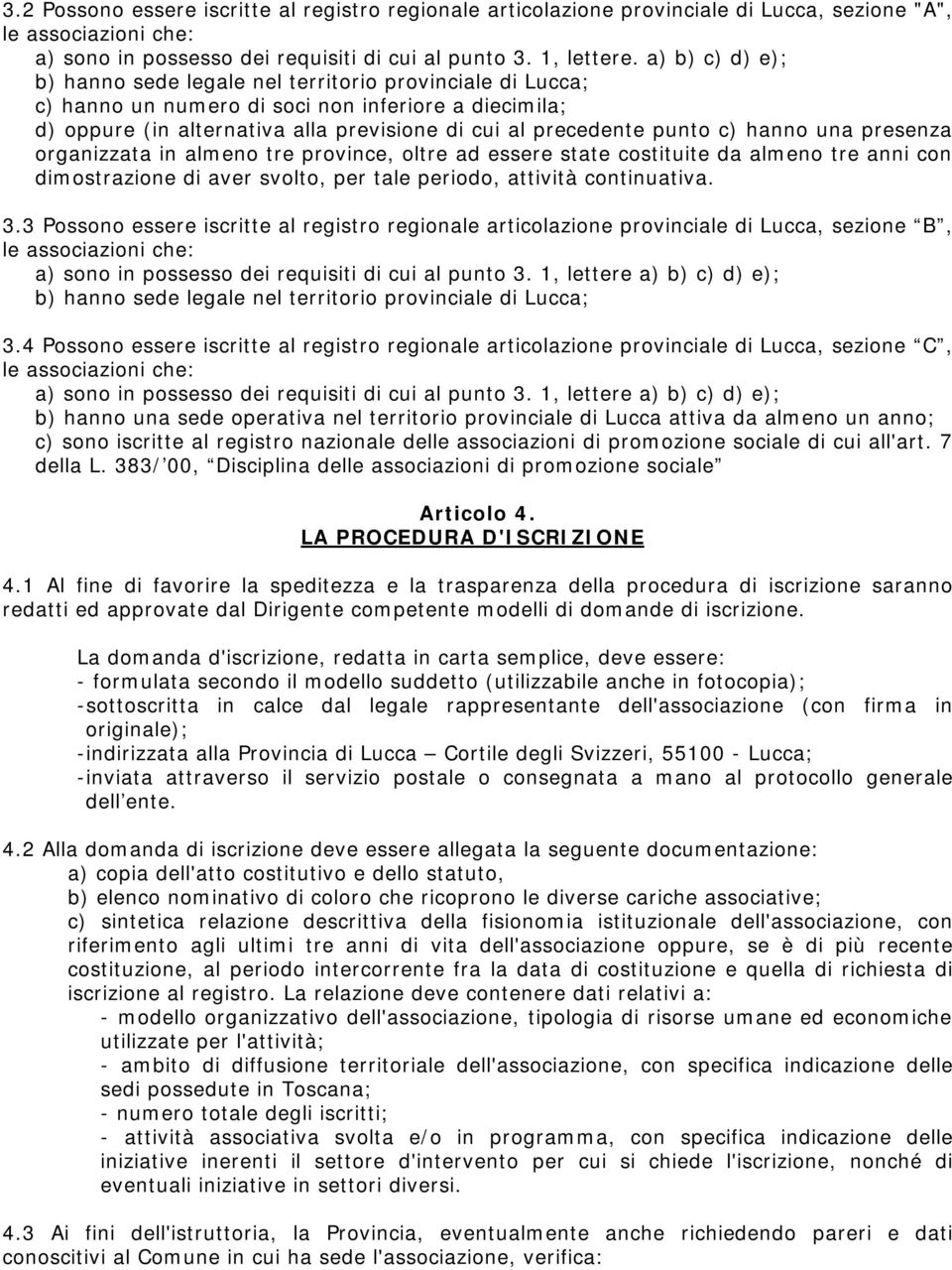 hanno una presenza organizzata in almeno tre province, oltre ad essere state costituite da almeno tre anni con dimostrazione di aver svolto, per tale periodo, attività continuativa. 3.