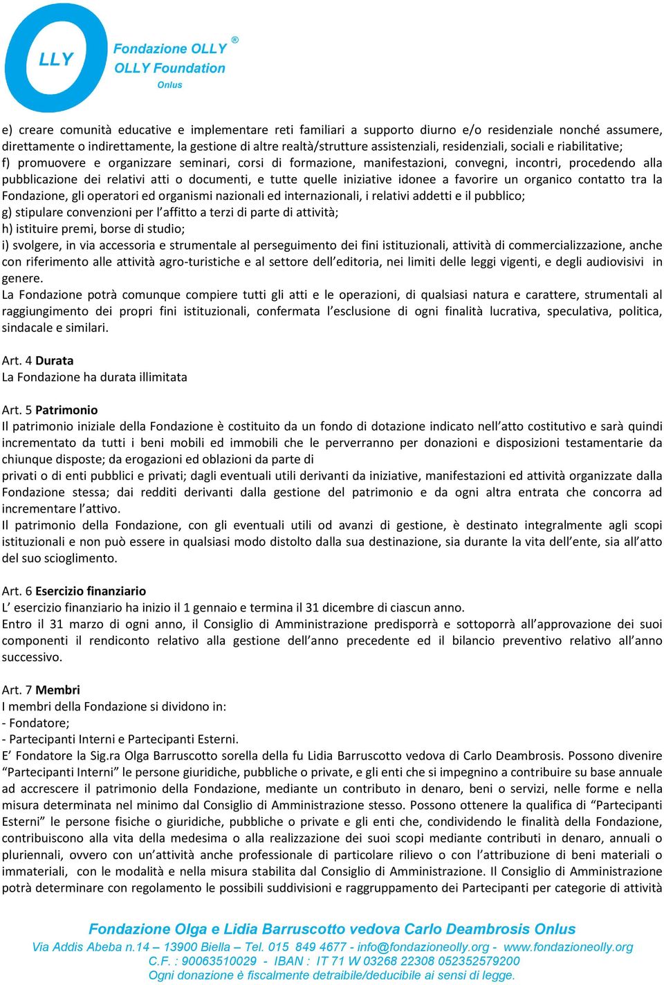 tutte quelle iniziative idonee a favorire un organico contatto tra la Fondazione, gli operatori ed organismi nazionali ed internazionali, i relativi addetti e il pubblico; g) stipulare convenzioni