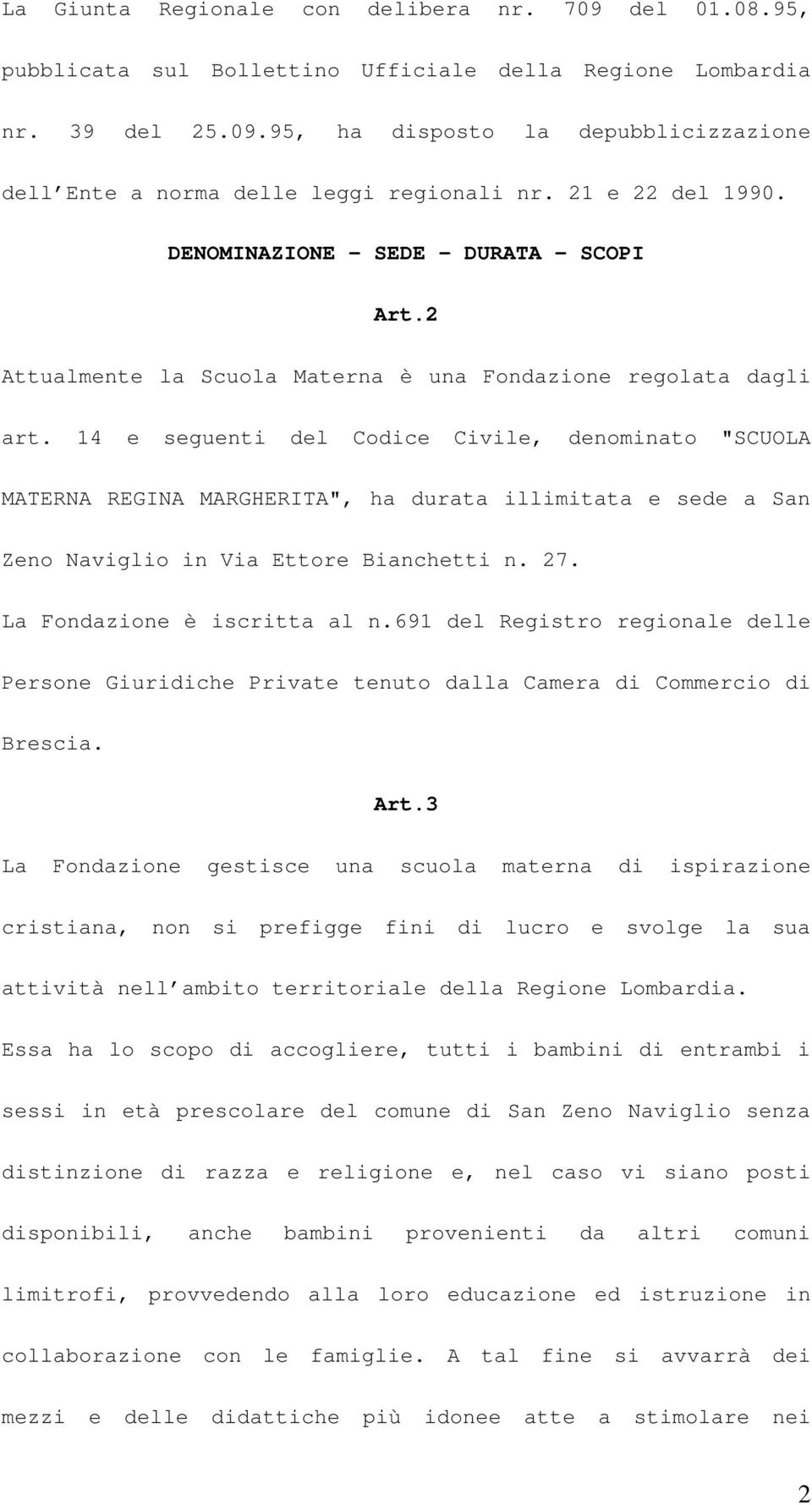 14 e seguenti del Codice Civile, denominato "SCUOLA MATERNA REGINA MARGHERITA", ha durata illimitata e sede a San Zeno Naviglio in Via Ettore Bianchetti n. 27. La Fondazione è iscritta al n.