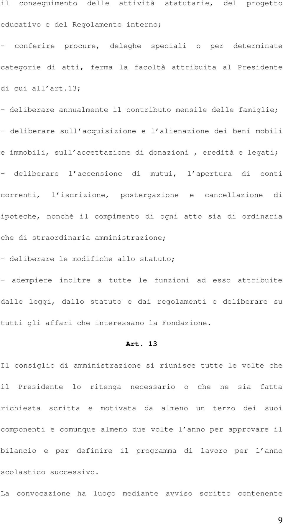 13; - deliberare annualmente il contributo mensile delle famiglie; - deliberare sull acquisizione e l alienazione dei beni mobili e immobili, sull accettazione di donazioni, eredità e legati; -