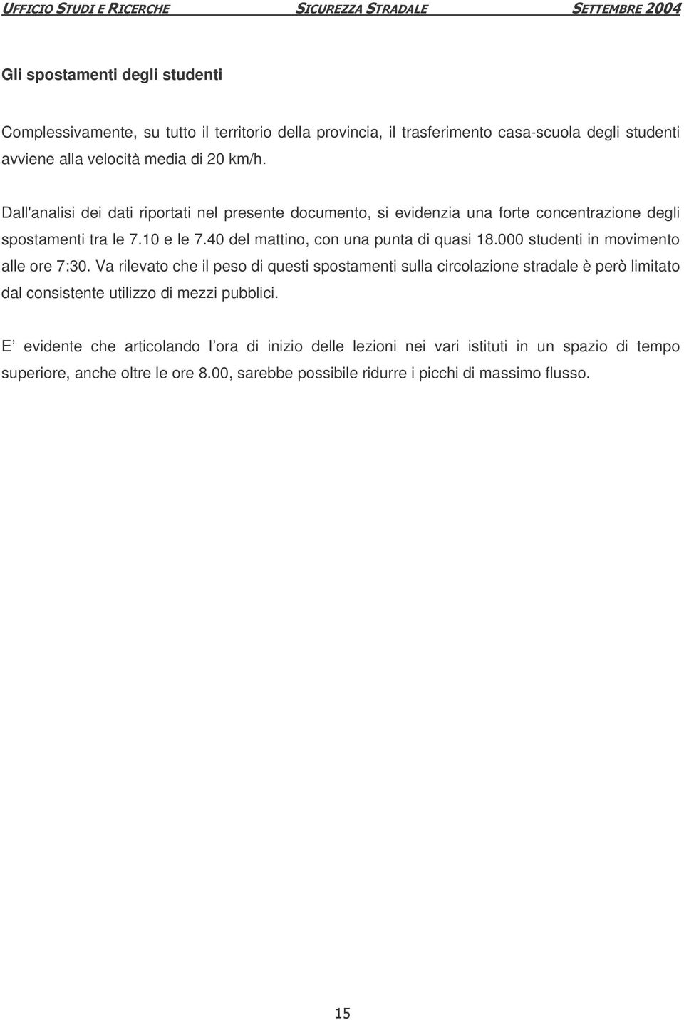 studenti in movimento alle ore 7:3. Va rilevato che il peso di questi spostamenti sulla circolazione stradale è però limitato dal consistente utilizzo di mezzi pubblici.