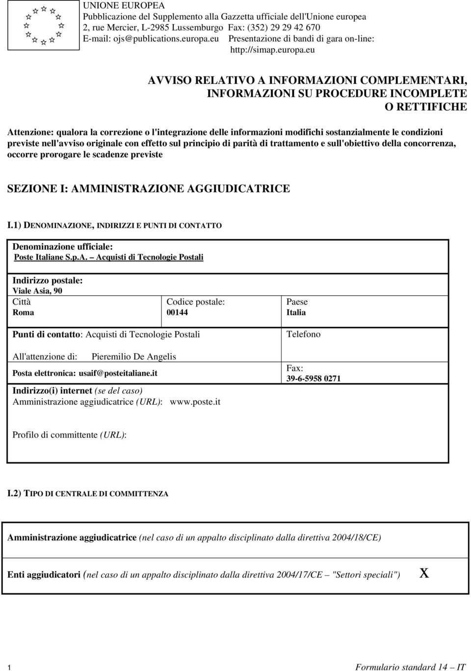 eu AVVISO RELATIVO A INFORMAZIONI COMPLEMENTARI, INFORMAZIONI SU PROCEDURE INCOMPLETE O RETTIFICHE Attenzione: qualora la correzione o l'integrazione delle informazioni modifichi sostanzialmente le