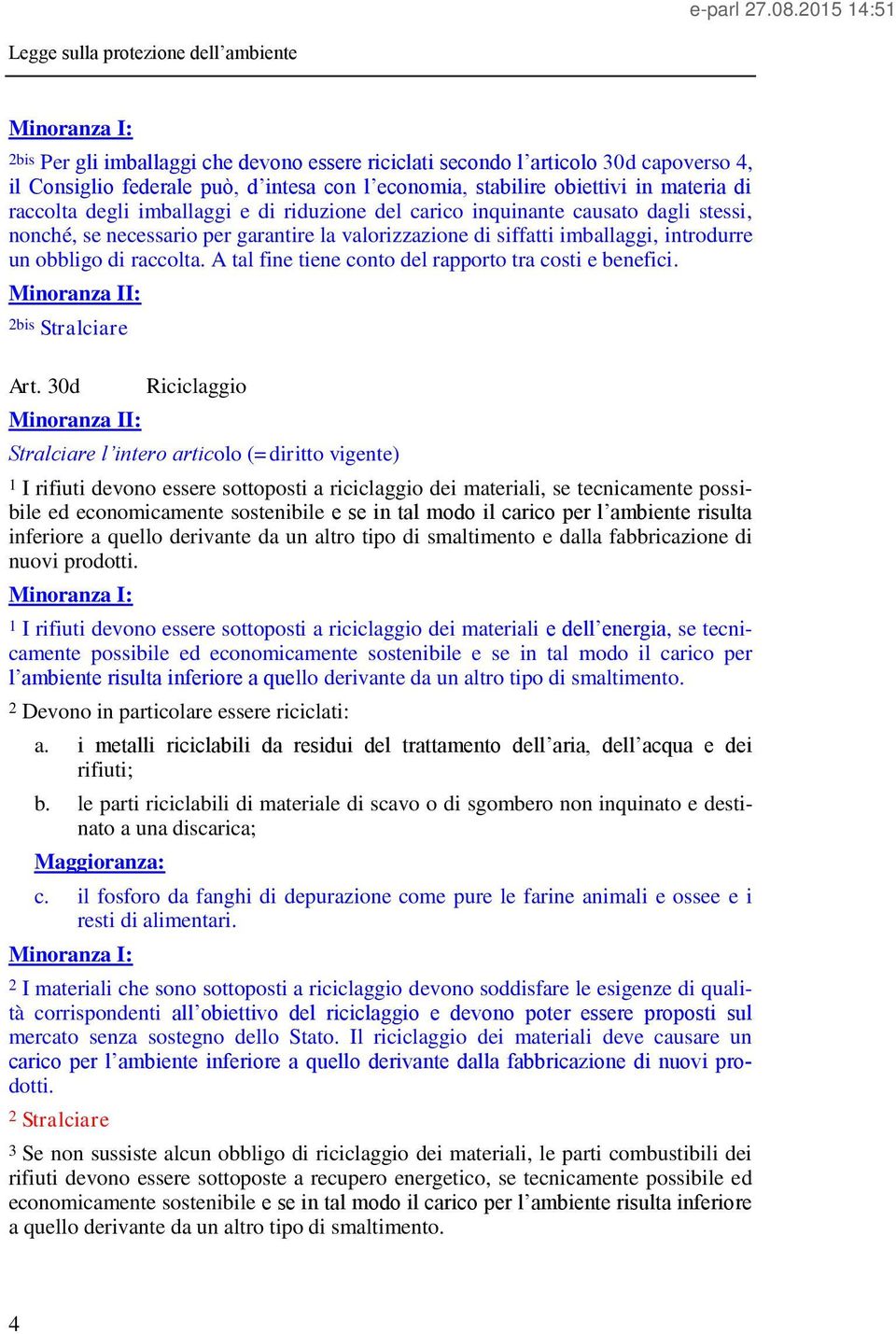 A tal fine tiene conto del rapporto tra costi e benefici. Minoranza II: 2bis Stralciare Art.