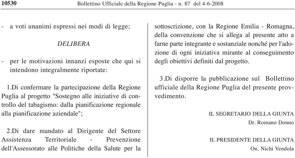 Di confermare la partecipazione della Regione Puglia al progetto "Sostegno alle iniziative di controllo del tabagismo: dalla pianificazione regionale alla pianificazione aziendale"; 2.