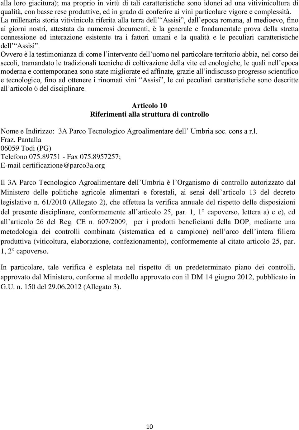 La millenaria storia vitivinicola riferita alla terra dell Assisi, dall epoca romana, al medioevo, fino ai giorni nostri, attestata da numerosi documenti, è la generale e fondamentale prova della