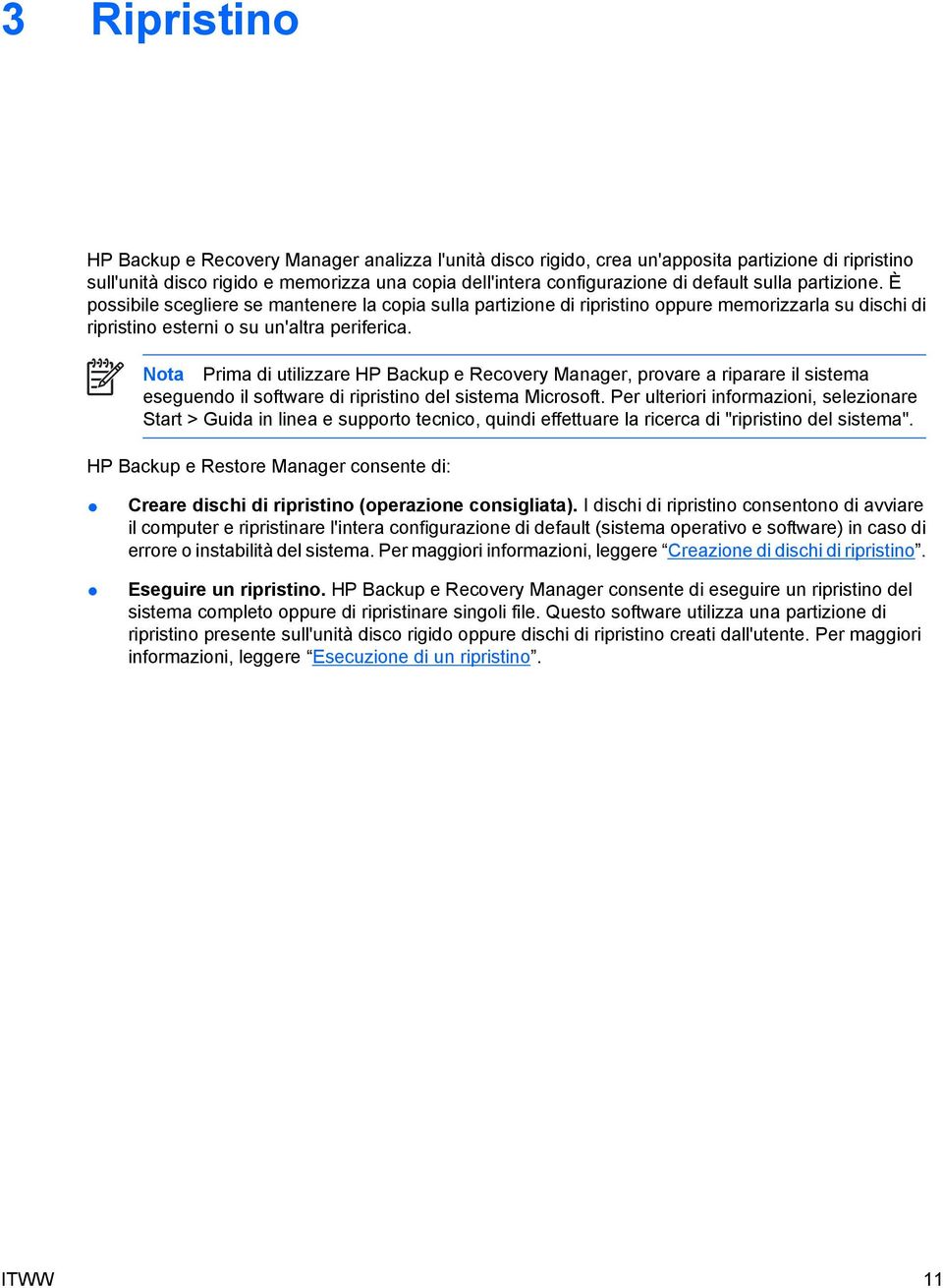 Nota Prima di utilizzare HP Backup e Recovery Manager, provare a riparare il sistema eseguendo il software di ripristino del sistema Microsoft.