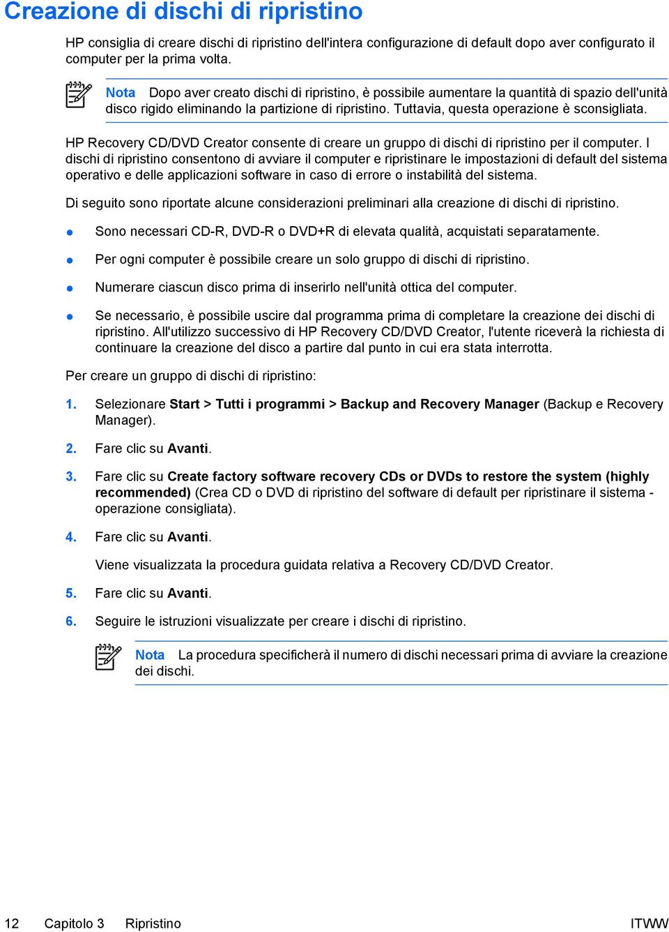 HP Recovery CD/DVD Creator consente di creare un gruppo di dischi di ripristino per il computer.