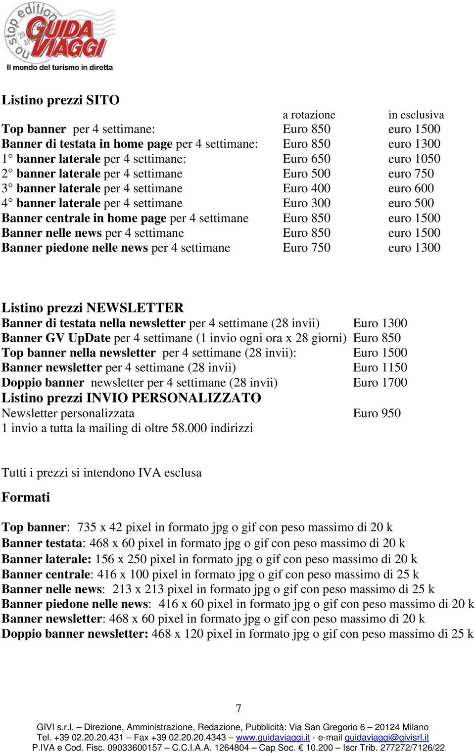 per 4 settimane Euro 850 euro 1500 Banner nelle news per 4 settimane Euro 850 euro 1500 Banner piedone nelle news per 4 settimane Euro 750 euro 1300 Listino prezzi NEWSLETTER Banner di testata nella