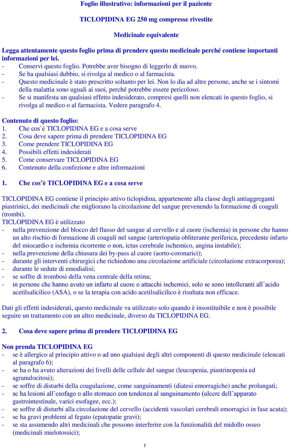 - Questo medicinale è stato prescritto soltanto per lei. Non lo dia ad altre persone, anche se i sintomi della malattia sono uguali ai suoi, perché potrebbe essere pericoloso.