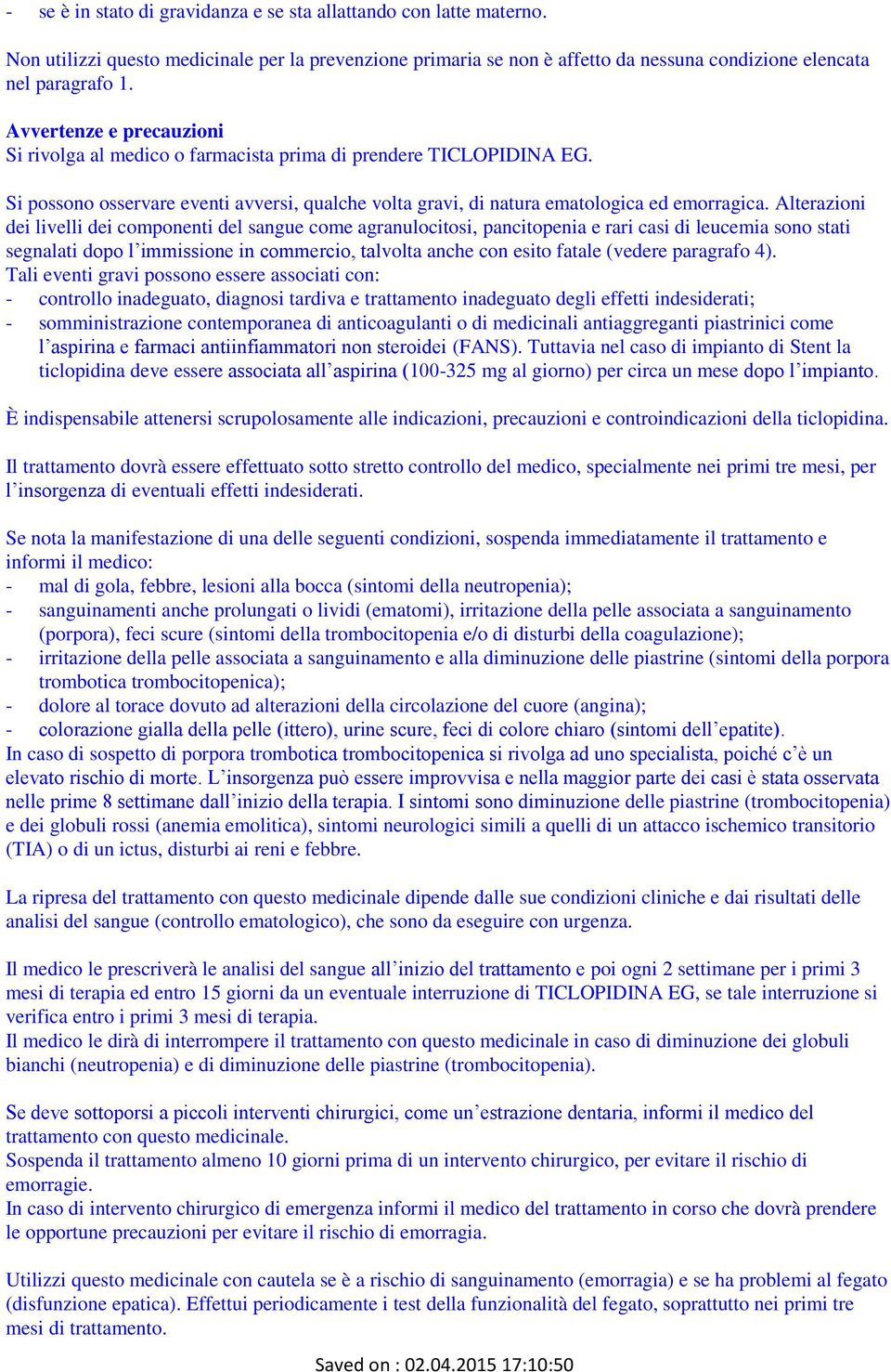 Alterazioni dei livelli dei componenti del sangue come agranulocitosi, pancitopenia e rari casi di leucemia sono stati segnalati dopo l immissione in commercio, talvolta anche con esito fatale