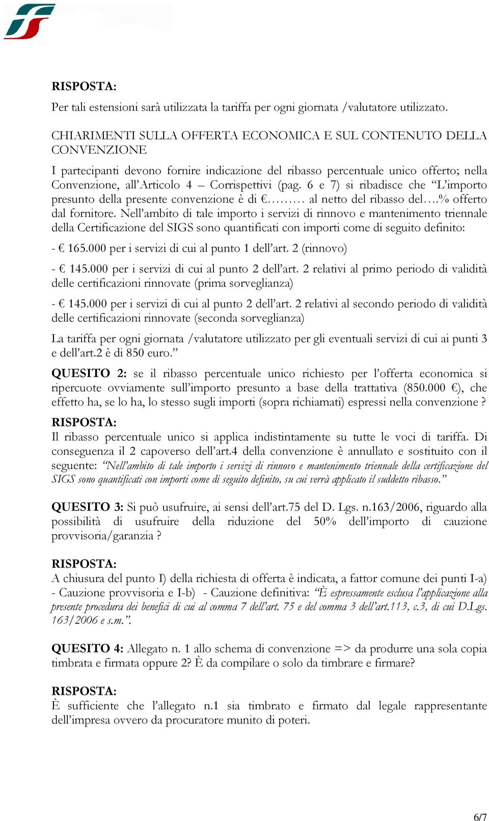 (pag. 6 e 7) si ribadisce che L importo presunto della presente convenzione è di al netto del ribasso del.% offerto dal fornitore.