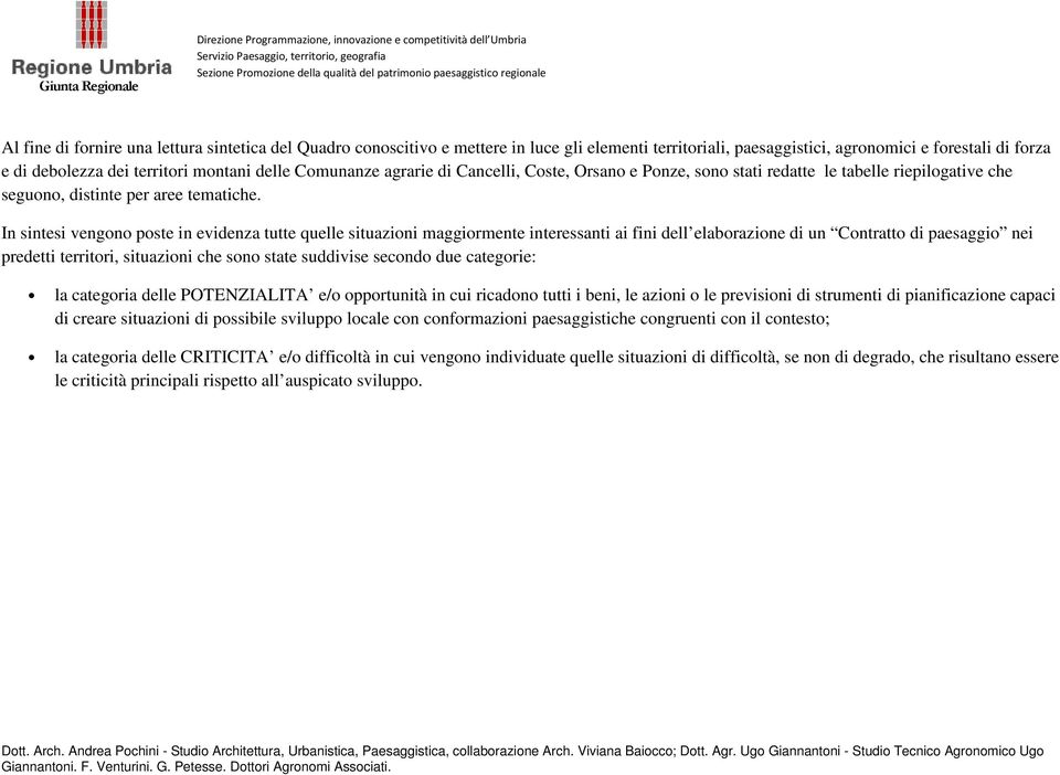 In sintesi vengono poste in evidenza tutte quelle situazioni maggiormente interessanti ai fini dell elaborazione di un Contratto di paesaggio nei predetti territori, situazioni che sono state