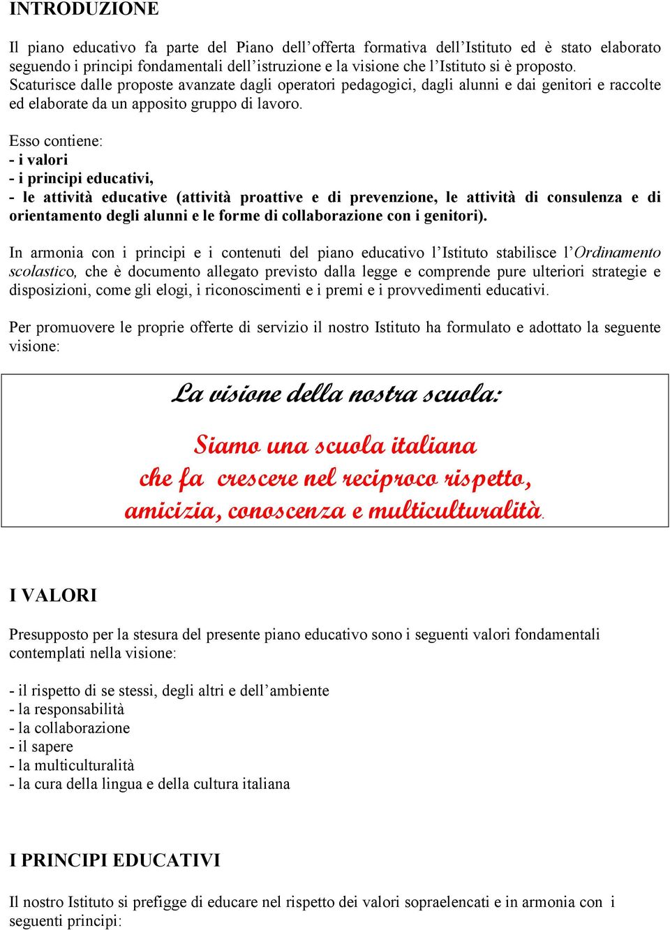 Esso contiene: - i valori - i principi educativi, - le attività educative (attività proattive e di prevenzione, le attività di consulenza e di orientamento degli alunni e le forme di collaborazione