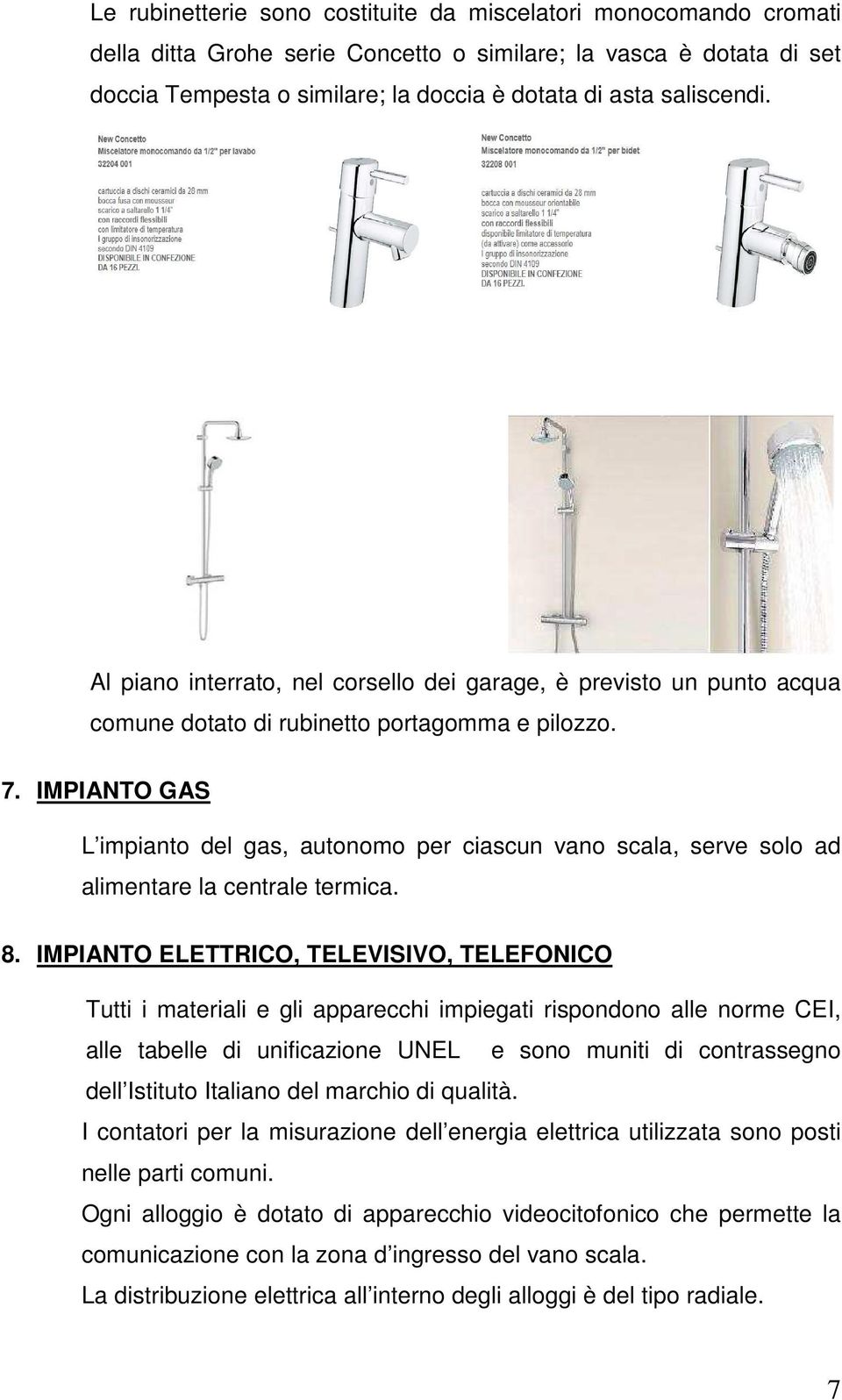 IMPIANTO GAS L impianto del gas, autonomo per ciascun vano scala, serve solo ad alimentare la centrale termica. 8.