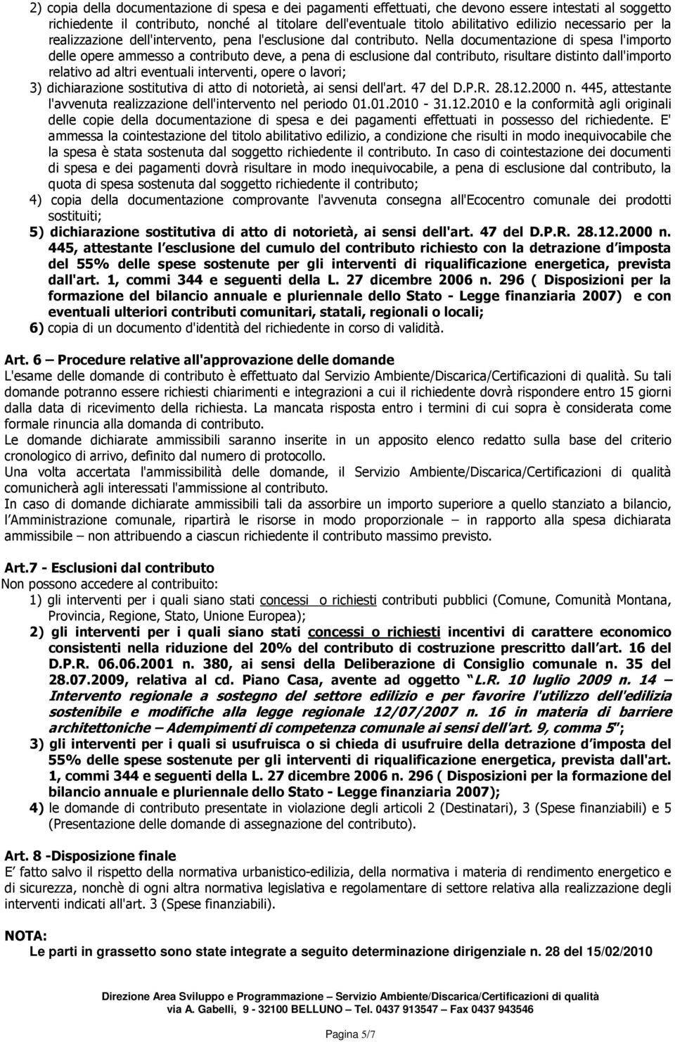 Nella documentazione di spesa l'importo delle opere ammesso a contributo deve, a pena di esclusione dal contributo, risultare distinto dall'importo relativo ad altri eventuali interventi, opere o