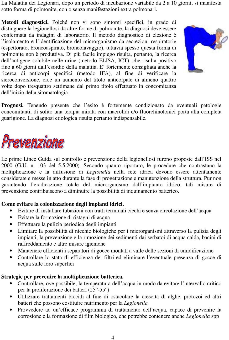 Il metodo diagnostico di elezione è l isolamento e l identificazione del microrganismo da secrezioni respiratorie (espettorato, broncoaspirato, broncolavaggio), tuttavia spesso questa forma di