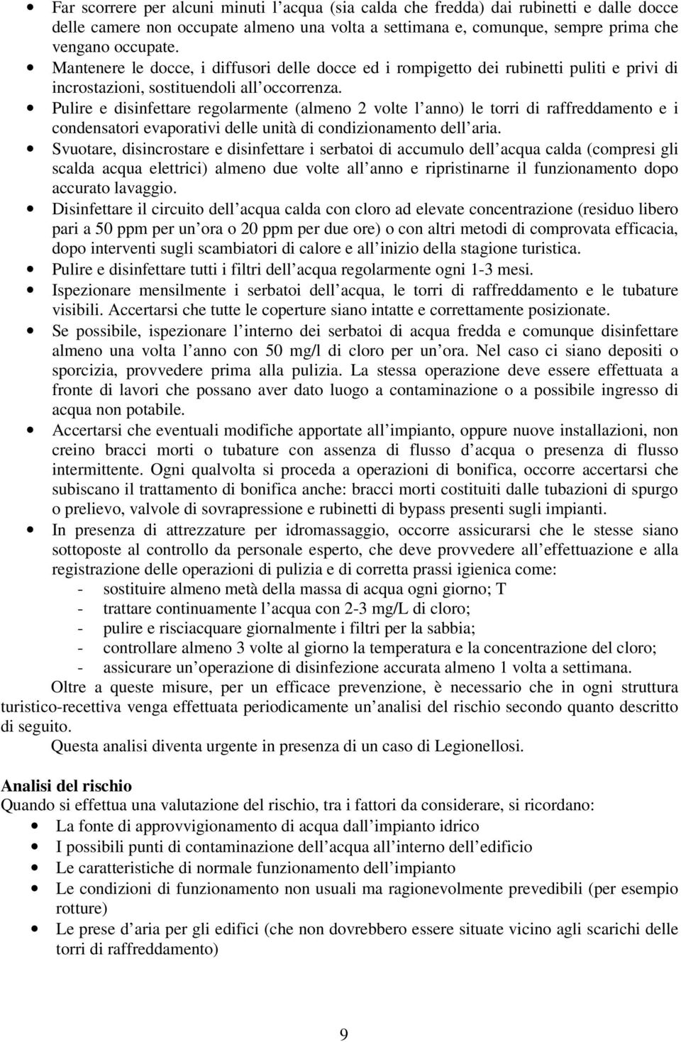 Pulire e disinfettare regolarmente (almeno 2 volte l anno) le torri di raffreddamento e i condensatori evaporativi delle unità di condizionamento dell aria.