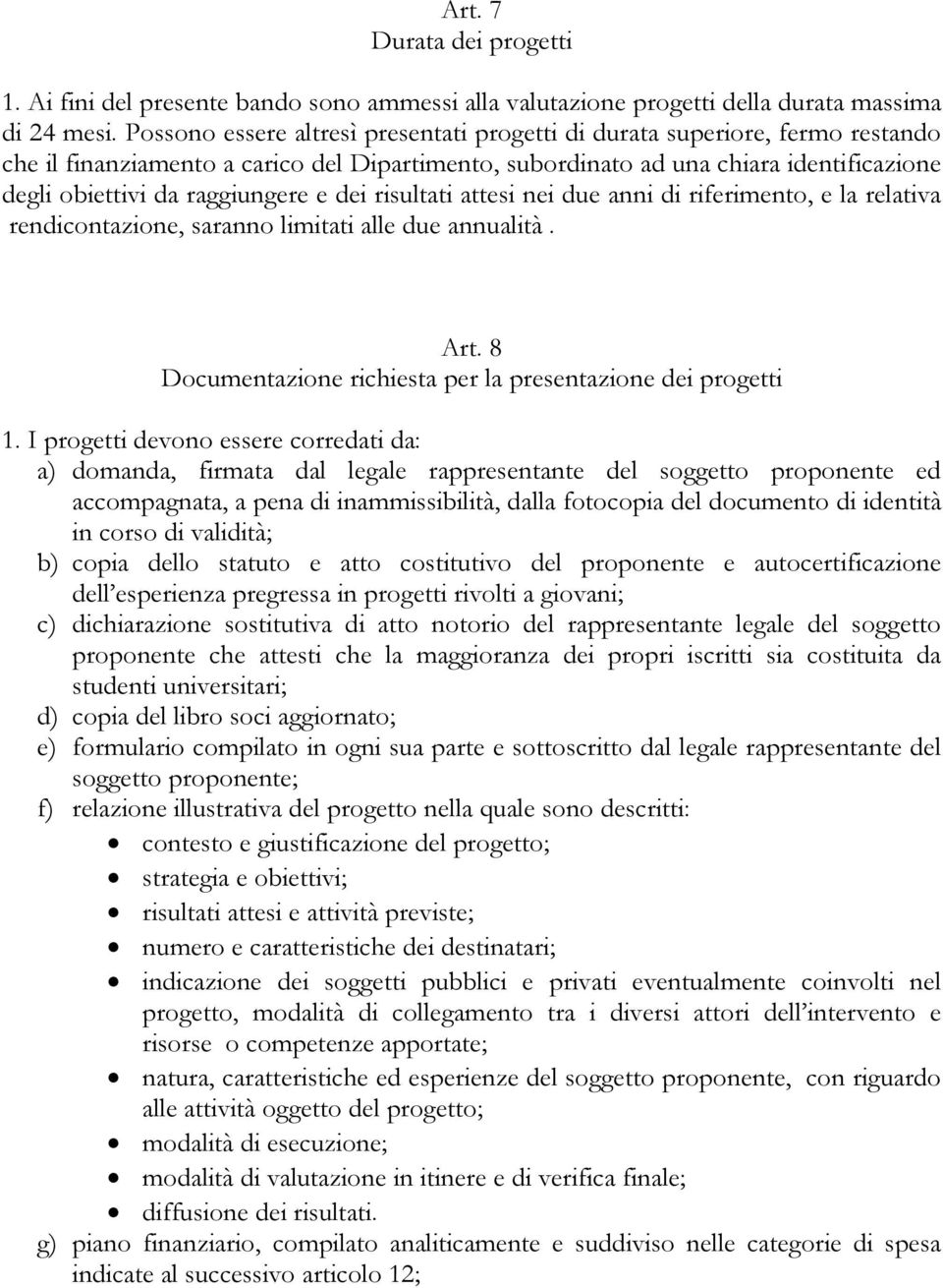 e dei risultati attesi nei due anni di riferimento, e la relativa rendicontazione, saranno limitati alle due annualità. Art. 8 Documentazione richiesta per la presentazione dei progetti 1.